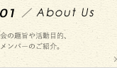 ABOUT US 会の趣旨や活動目的、メンバーのご紹介。